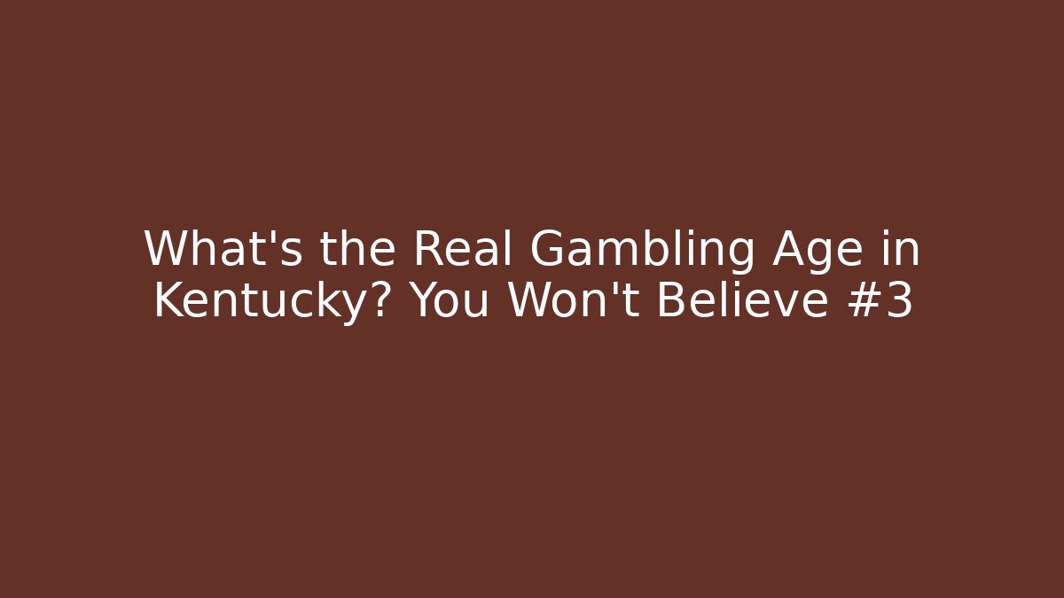 What's the Real Gambling Age in Kentucky? You Won't Believe #3