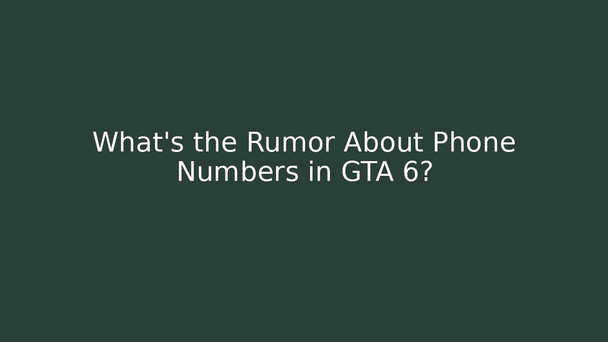 What's the Rumor About Phone Numbers in GTA 6?