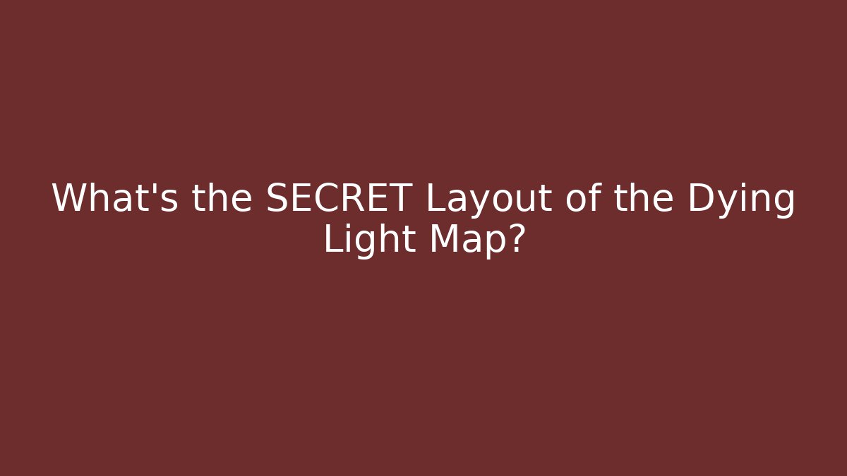 What's the SECRET Layout of the Dying Light Map?