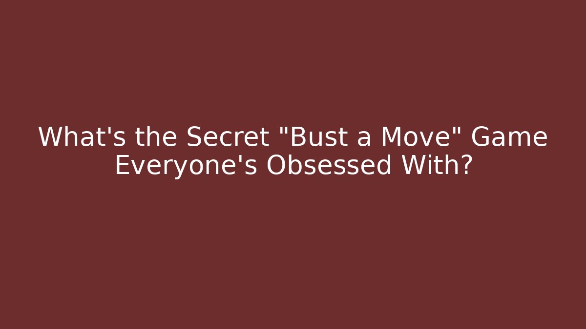 What's the Secret "Bust a Move" Game Everyone's Obsessed With?