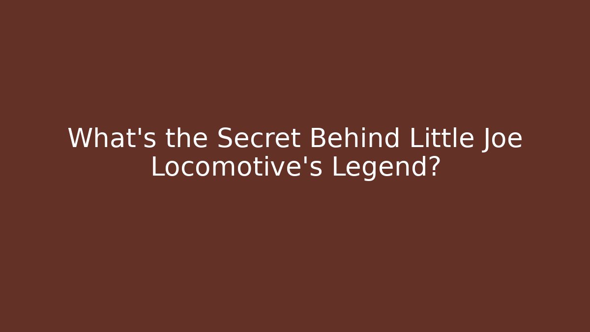 What's the Secret Behind Little Joe Locomotive's Legend?