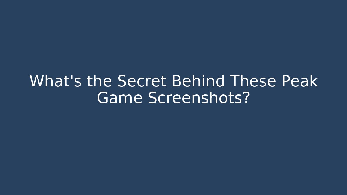 What's the Secret Behind These Peak Game Screenshots?