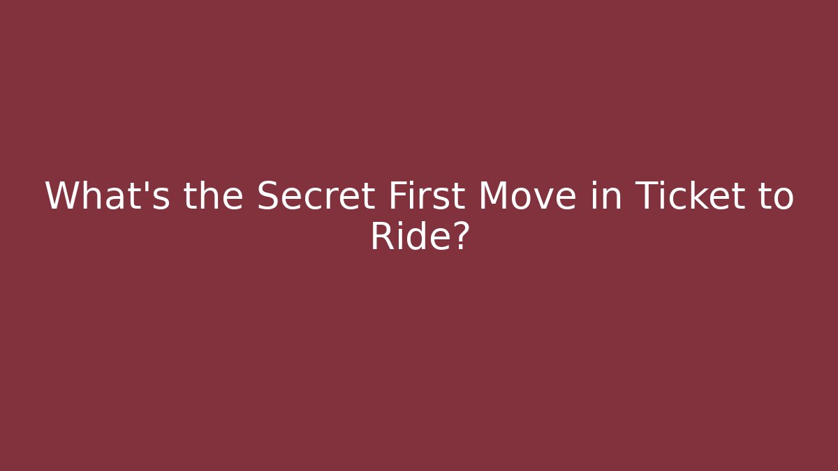 What's the Secret First Move in Ticket to Ride?