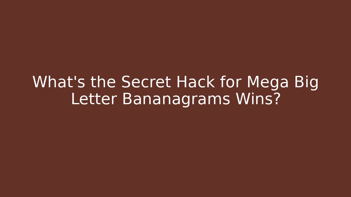 What's the Secret Hack for Mega Big Letter Bananagrams Wins?