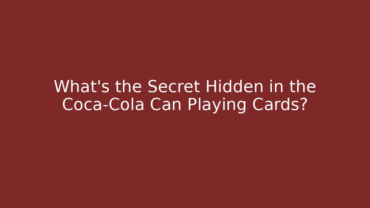 What's the Secret Hidden in the Coca-Cola Can Playing Cards?