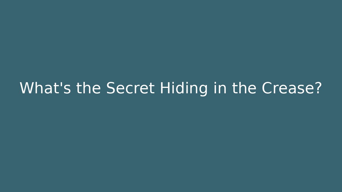 What's the Secret Hiding in the Crease?
