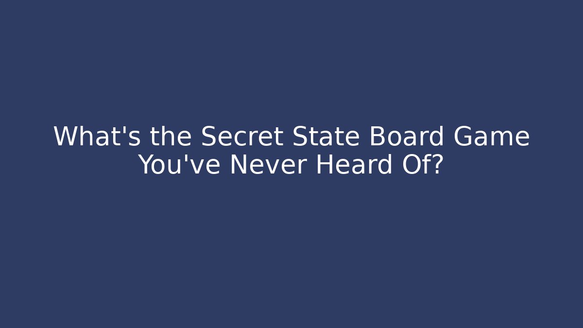 What's the Secret State Board Game You've Never Heard Of?