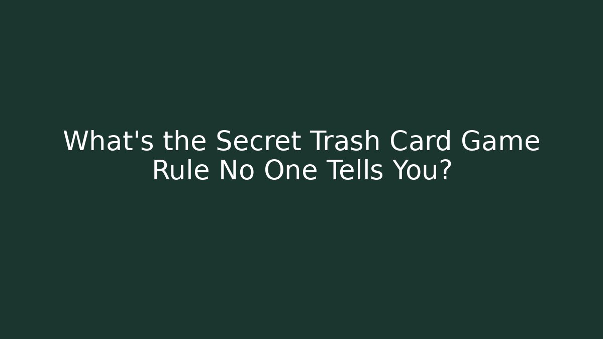 What's the Secret Trash Card Game Rule No One Tells You?