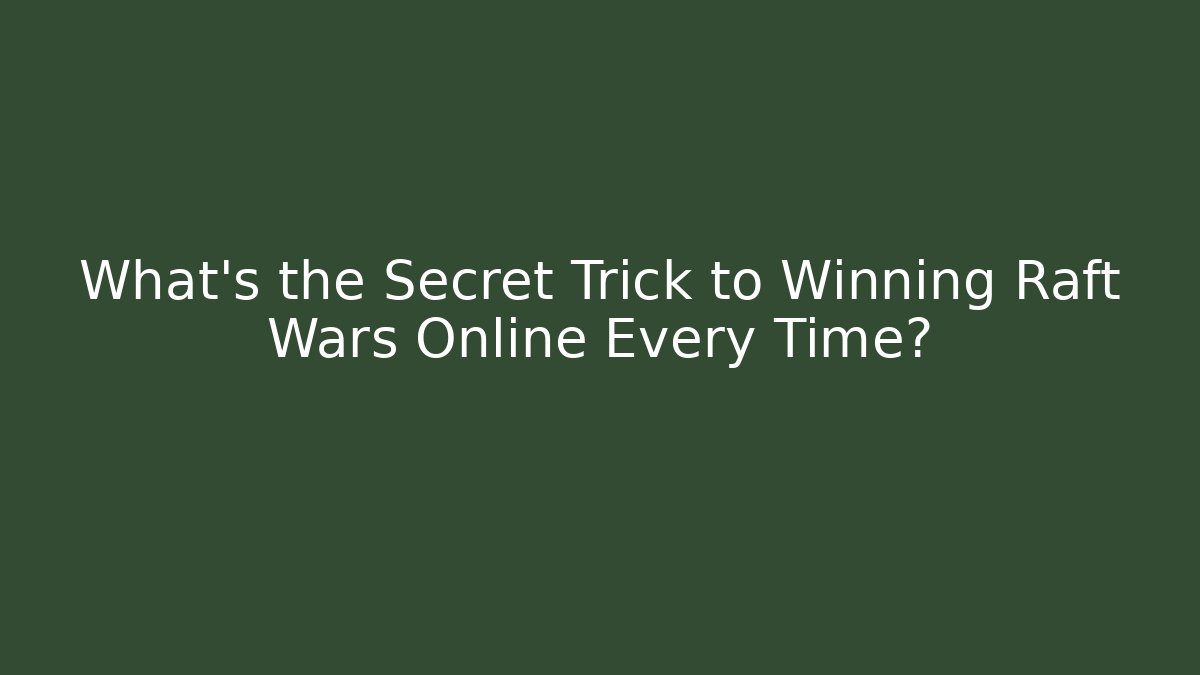 What's the Secret Trick to Winning Raft Wars Online Every Time?