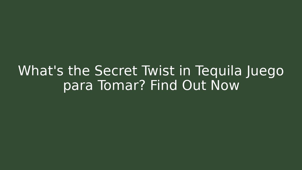 What's the Secret Twist in Tequila Juego para Tomar? Find Out Now