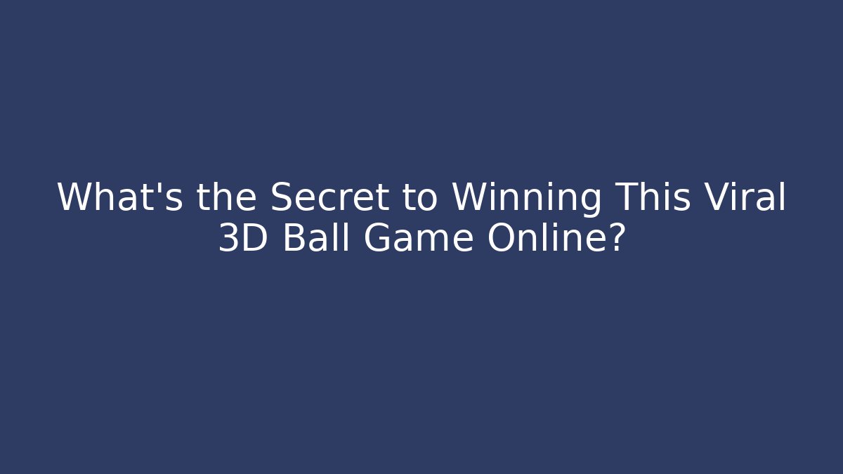 What's the Secret to Winning This Viral 3D Ball Game Online?