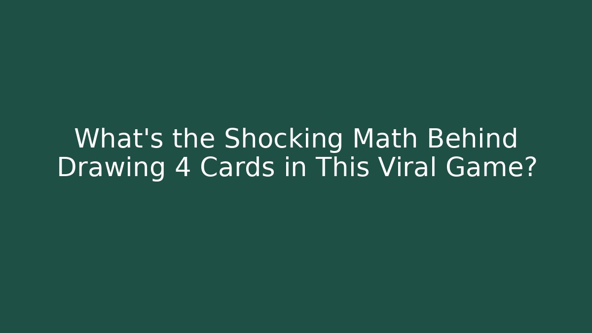 What's the Shocking Math Behind Drawing 4 Cards in This Viral Game?