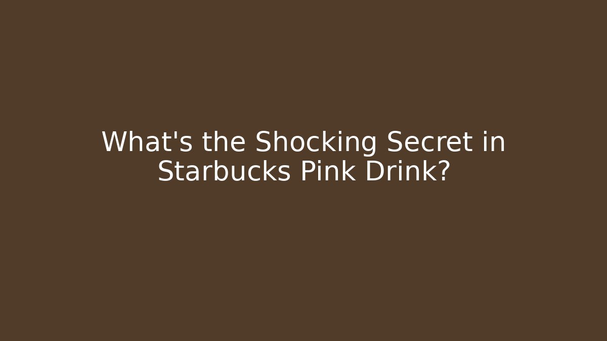 What's the Shocking Secret in Starbucks Pink Drink?