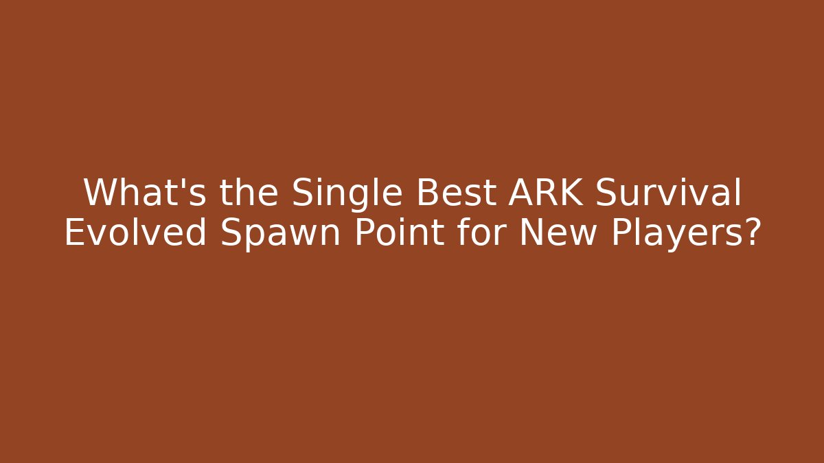 What's the Single Best ARK Survival Evolved Spawn Point for New Players?
