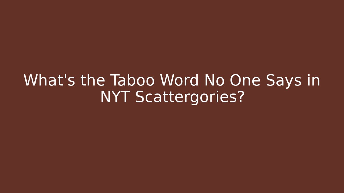 What's the Taboo Word No One Says in NYT Scattergories? - Vintage E-Juice