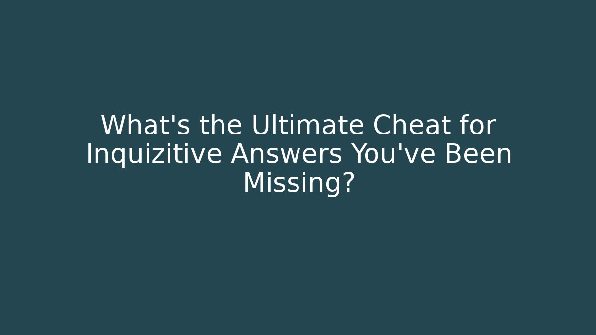 What's the Ultimate Cheat for Inquizitive Answers You've Been Missing?