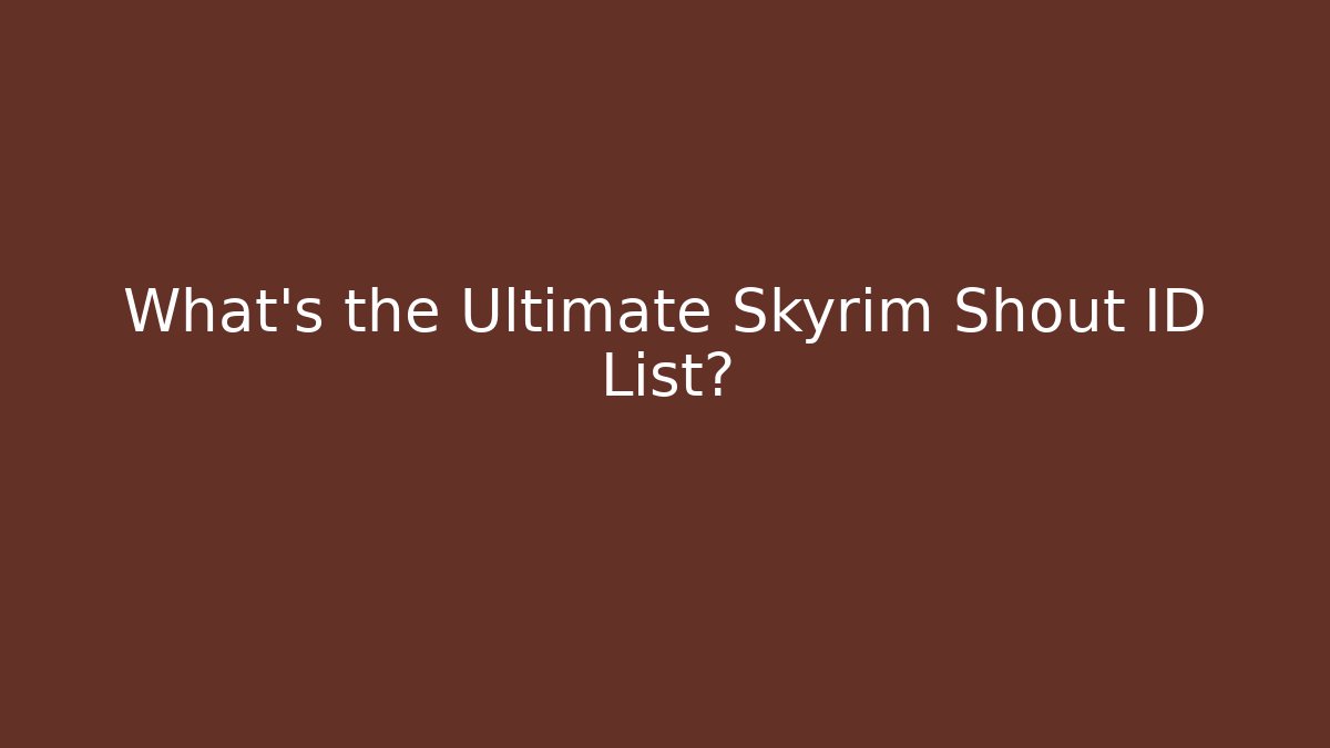 What's the Ultimate Skyrim Shout ID List?