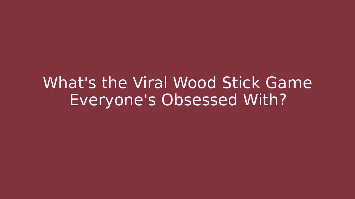 What's the Viral Wood Stick Game Everyone's Obsessed With?