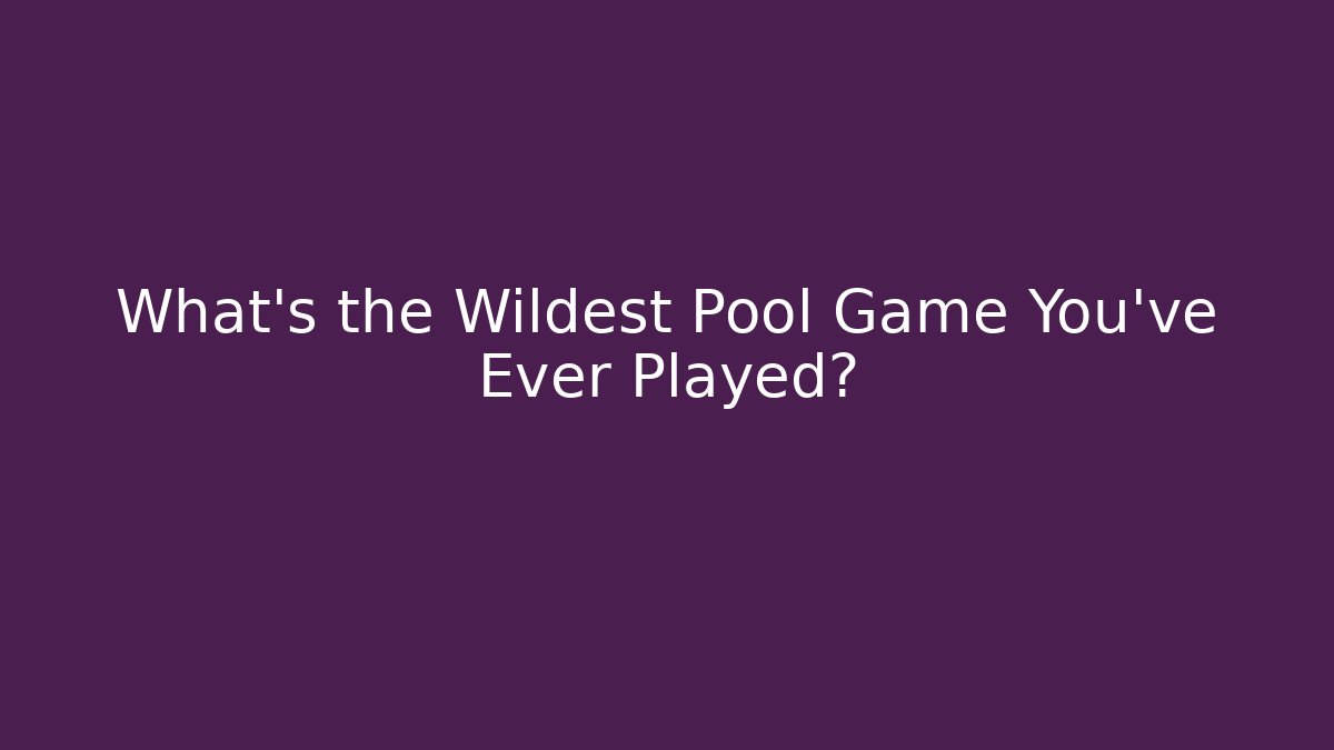 What's the Wildest Pool Game You've Ever Played?