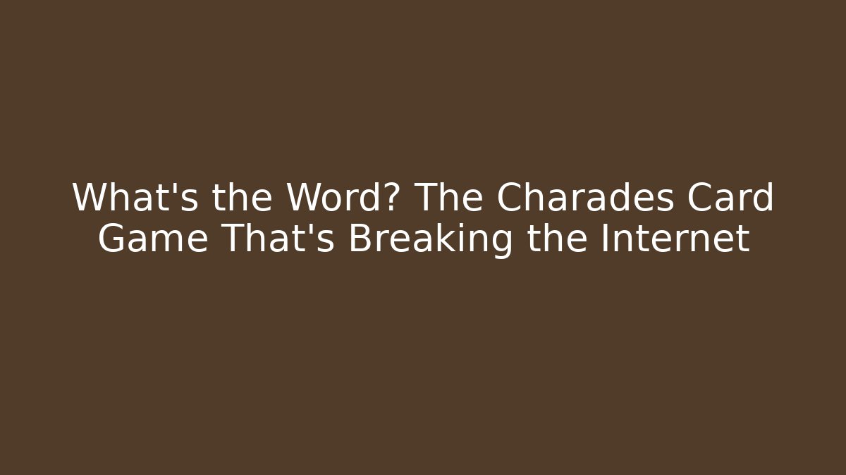 What's the Word? The Charades Card Game That's Breaking the Internet