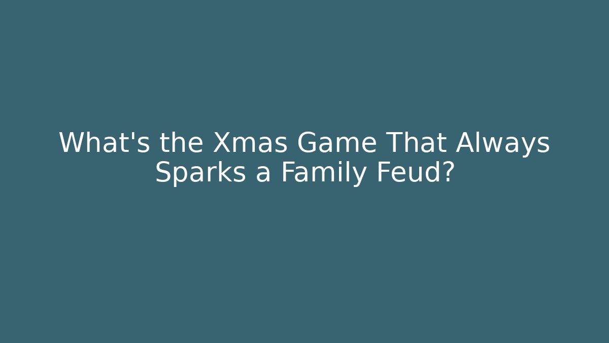 What's the Xmas Game That Always Sparks a Family Feud?