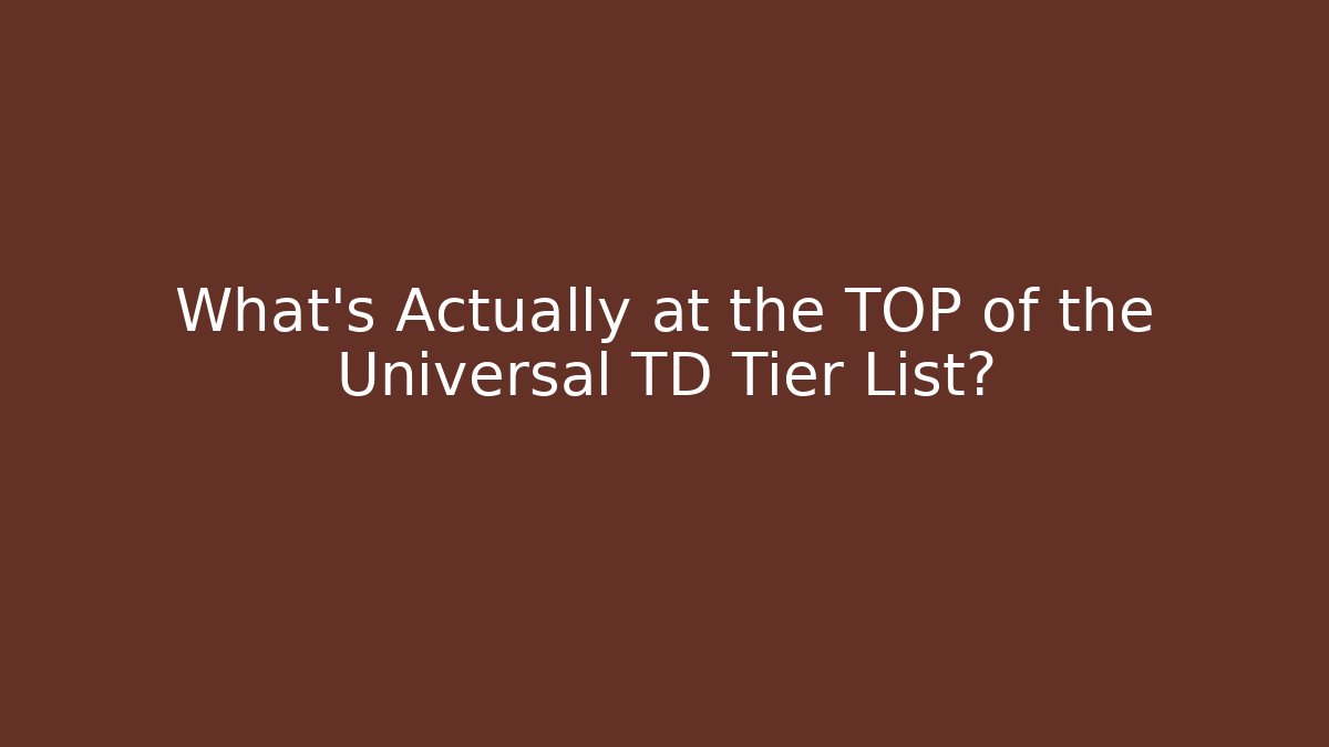What’s Actually at the TOP of the Universal TD Tier List?