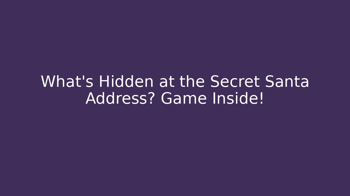 What’s Hidden at the Secret Santa Address? Game Inside!