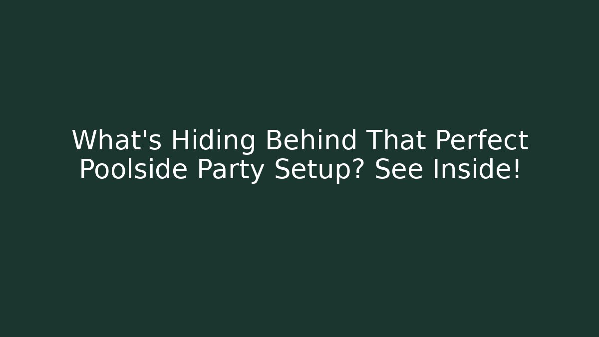 What’s Hiding Behind That Perfect Poolside Party Setup? See Inside!