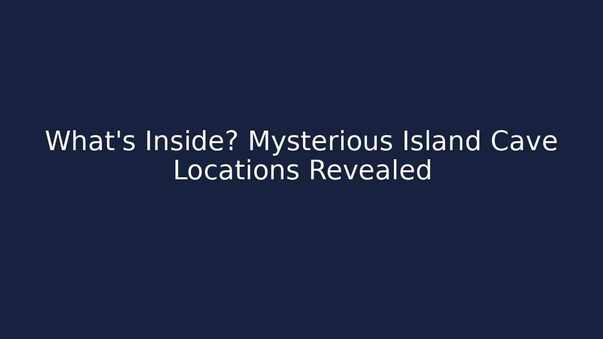 What’s Inside? Mysterious Island Cave Locations Revealed