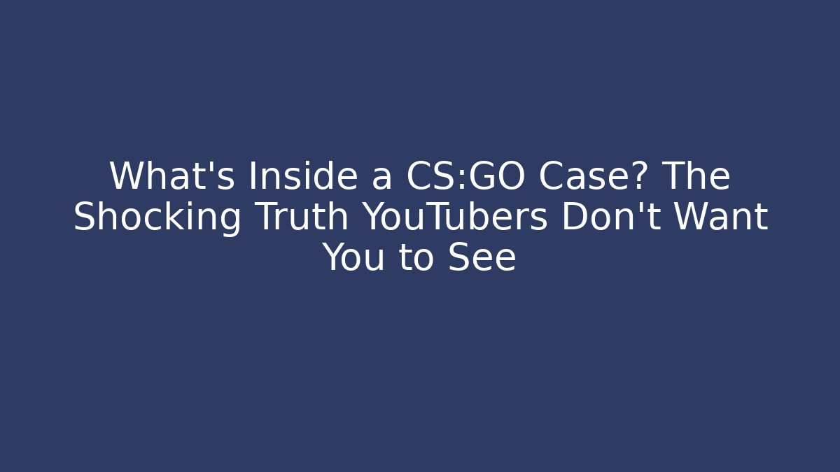 What’s Inside a CS:GO Case? The Shocking Truth YouTubers Don’t Want You to See