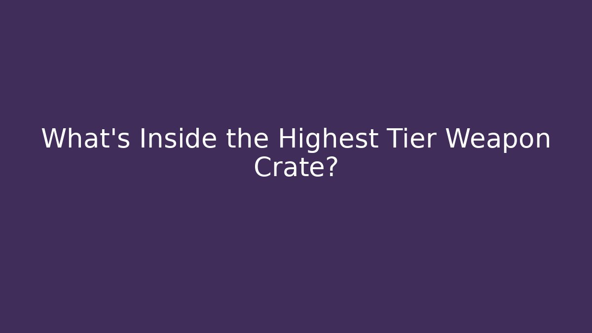 What’s Inside the Highest Tier Weapon Crate?