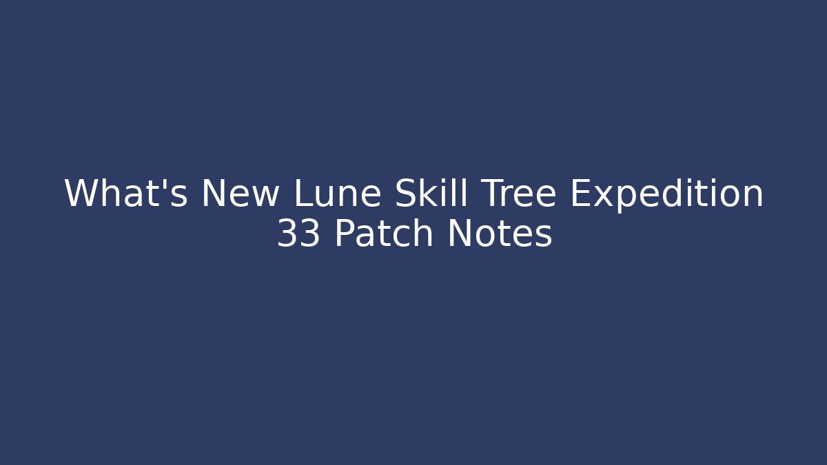 What’s New Lune Skill Tree Expedition 33 Patch Notes