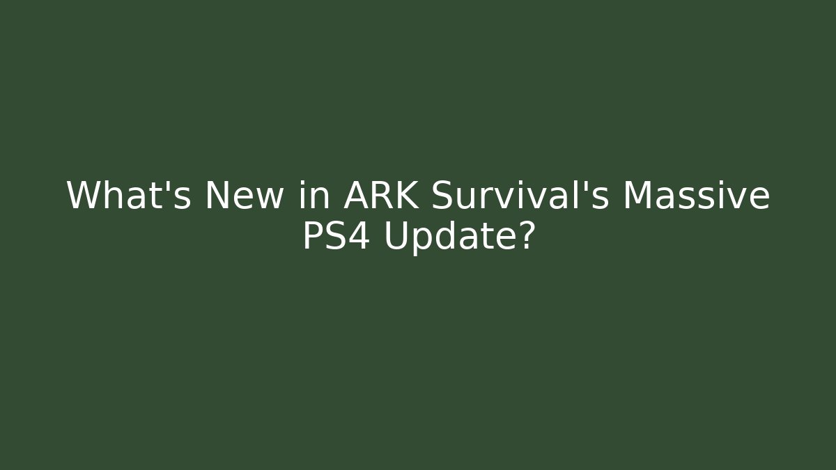 What’s New in ARK Survival’s Massive PS4 Update?
