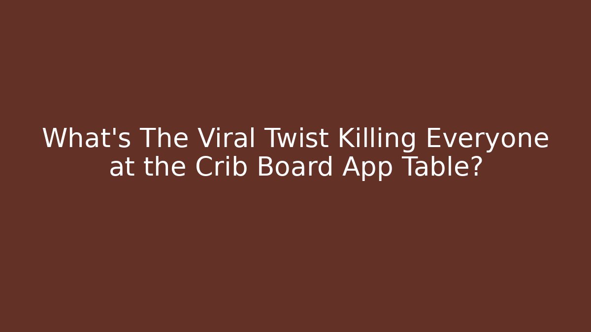 What’s The Viral Twist Killing Everyone at the Crib Board App Table?