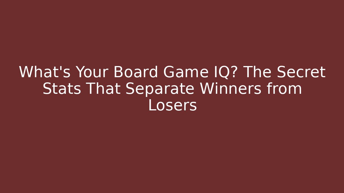 What’s Your Board Game IQ? The Secret Stats That Separate Winners from Losers