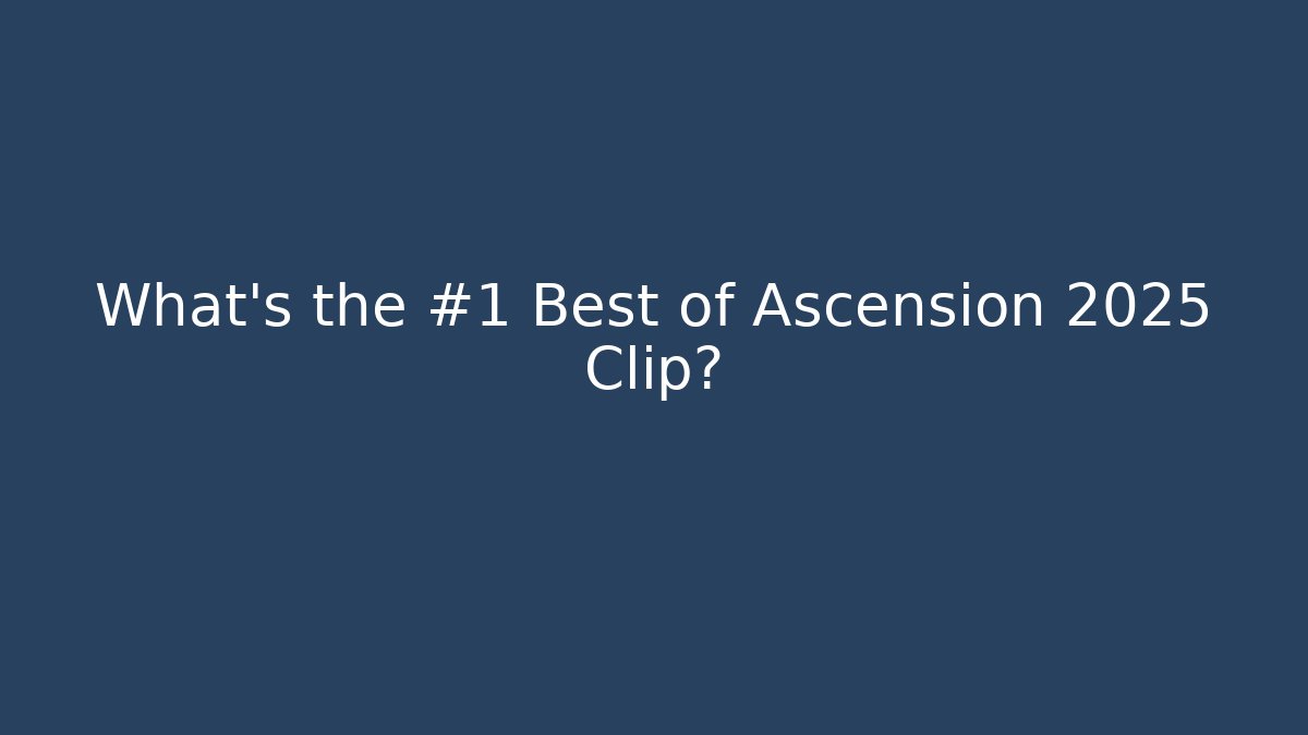What’s the #1 Best of Ascension 2025 Clip?