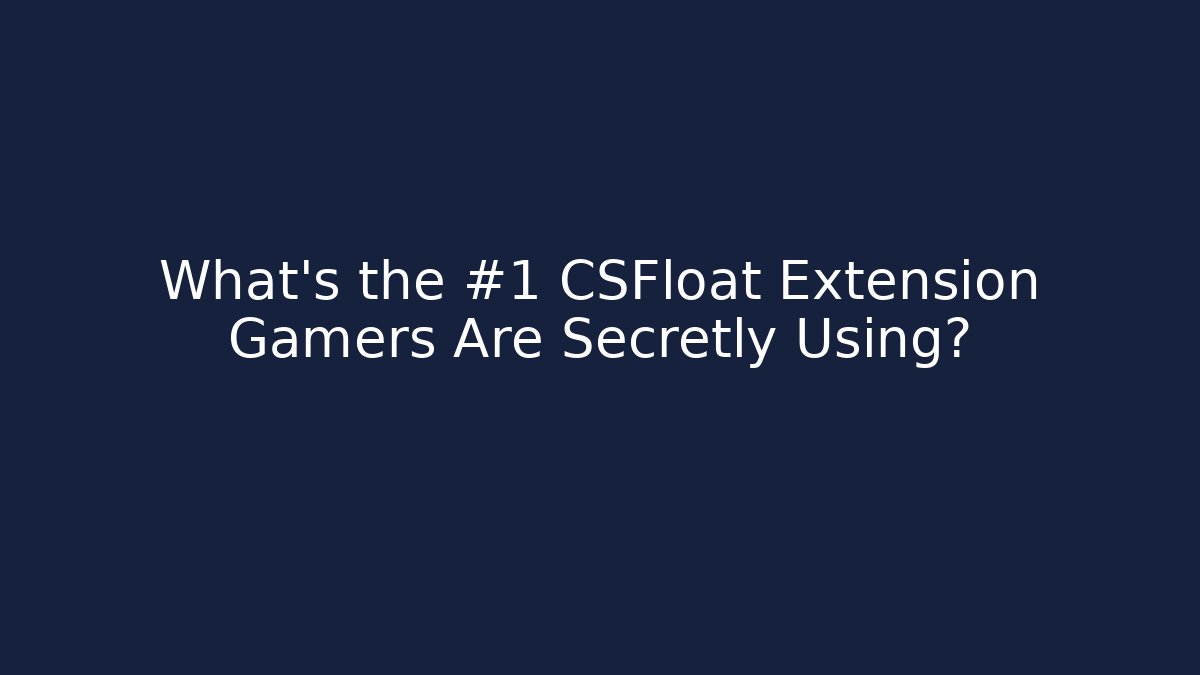 What’s the #1 CSFloat Extension Gamers Are Secretly Using?