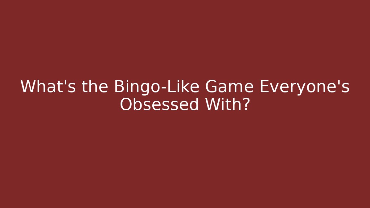 What’s the Bingo-Like Game Everyone’s Obsessed With?