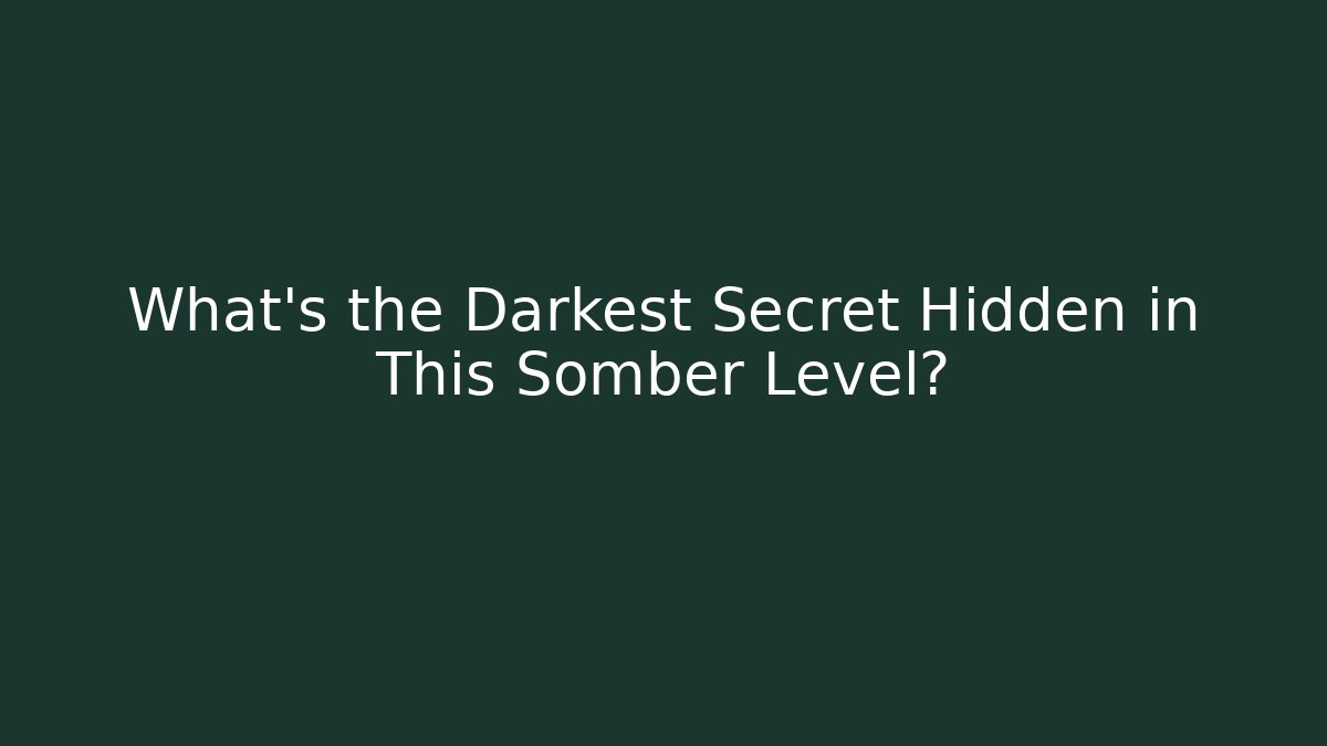 What’s the Darkest Secret Hidden in This Somber Level?