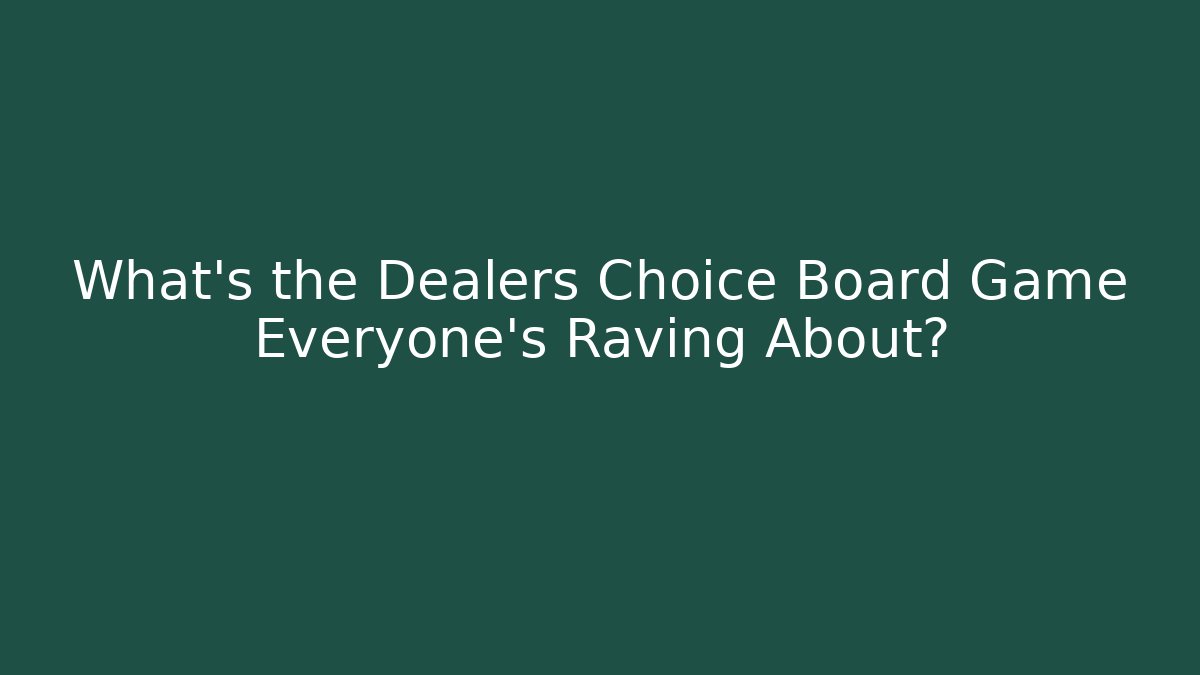 What’s the Dealers Choice Board Game Everyone’s Raving About? - Vintage E-Juice