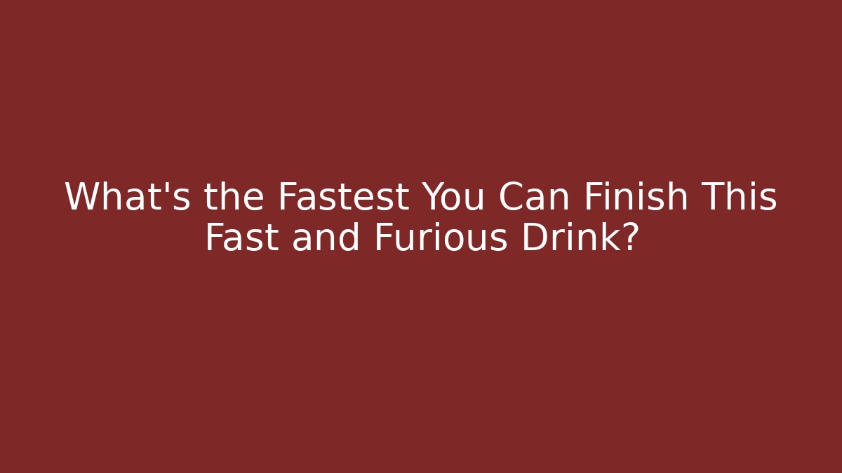 What’s the Fastest You Can Finish This Fast and Furious Drink?