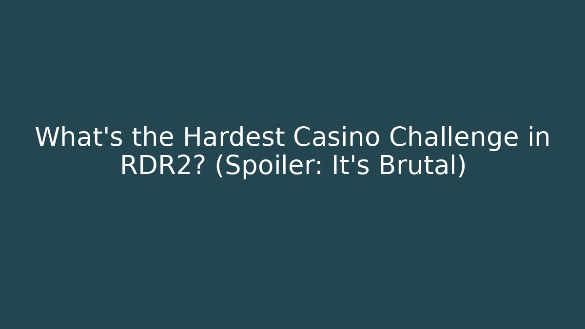 What’s the Hardest Casino Challenge in RDR2? (Spoiler: It’s Brutal)