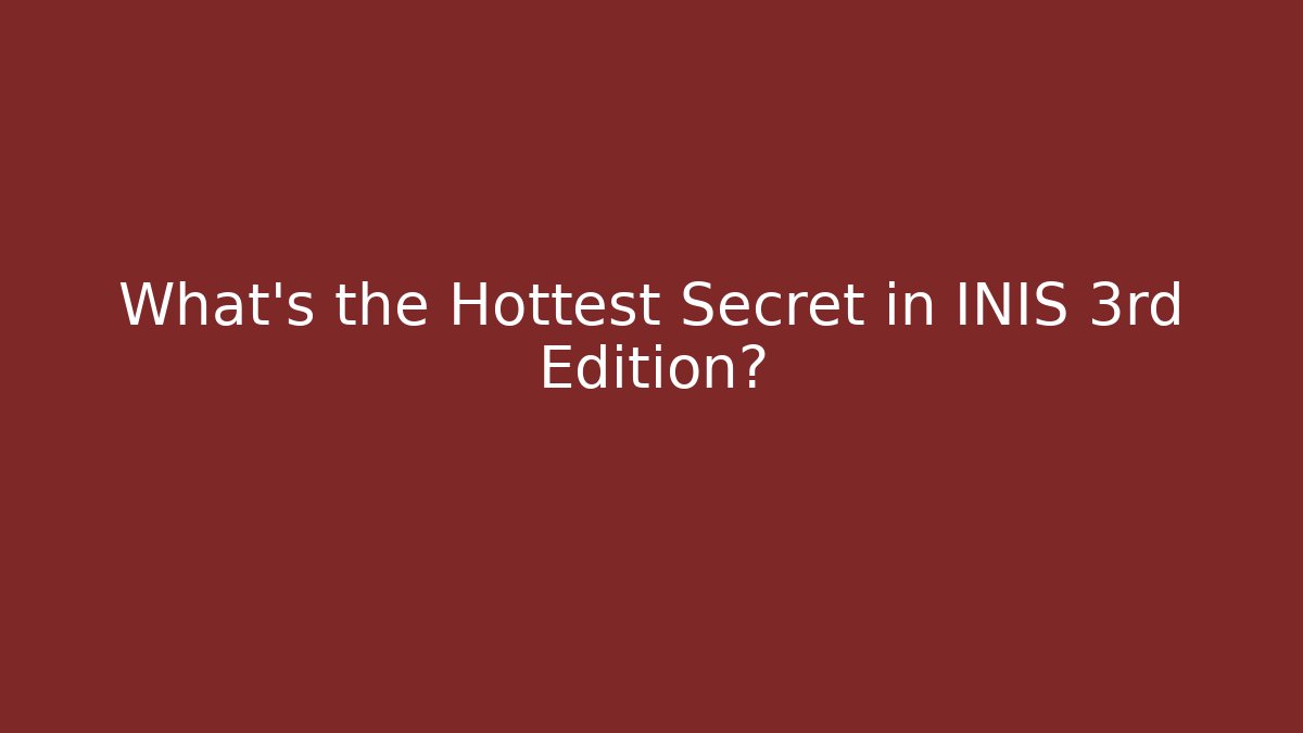 What’s the Hottest Secret in INIS 3rd Edition?
