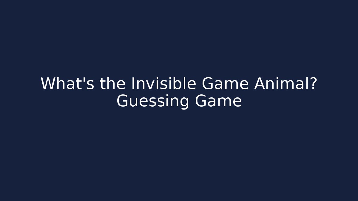 What’s the Invisible Game Animal? Guessing Game