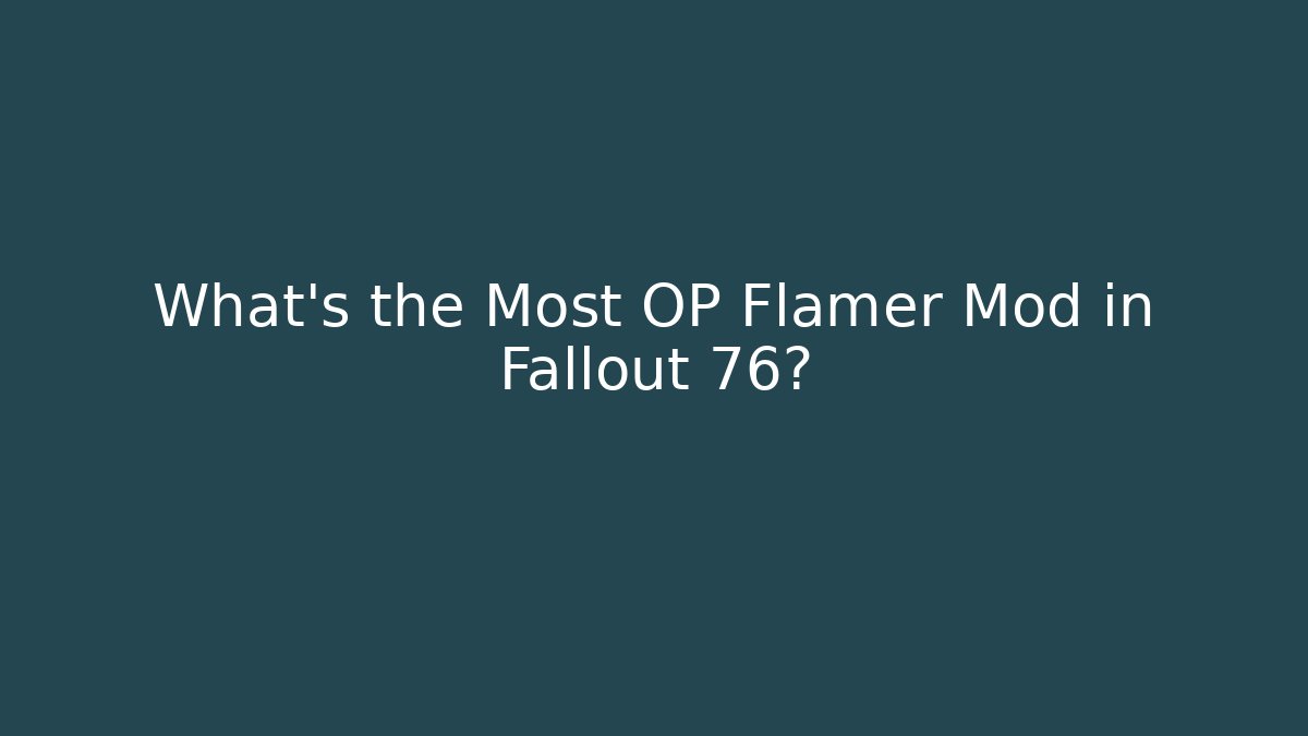 What’s the Most OP Flamer Mod in Fallout 76?