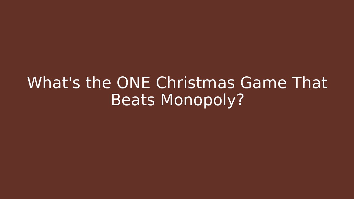 What’s the ONE Christmas Game That Beats Monopoly?