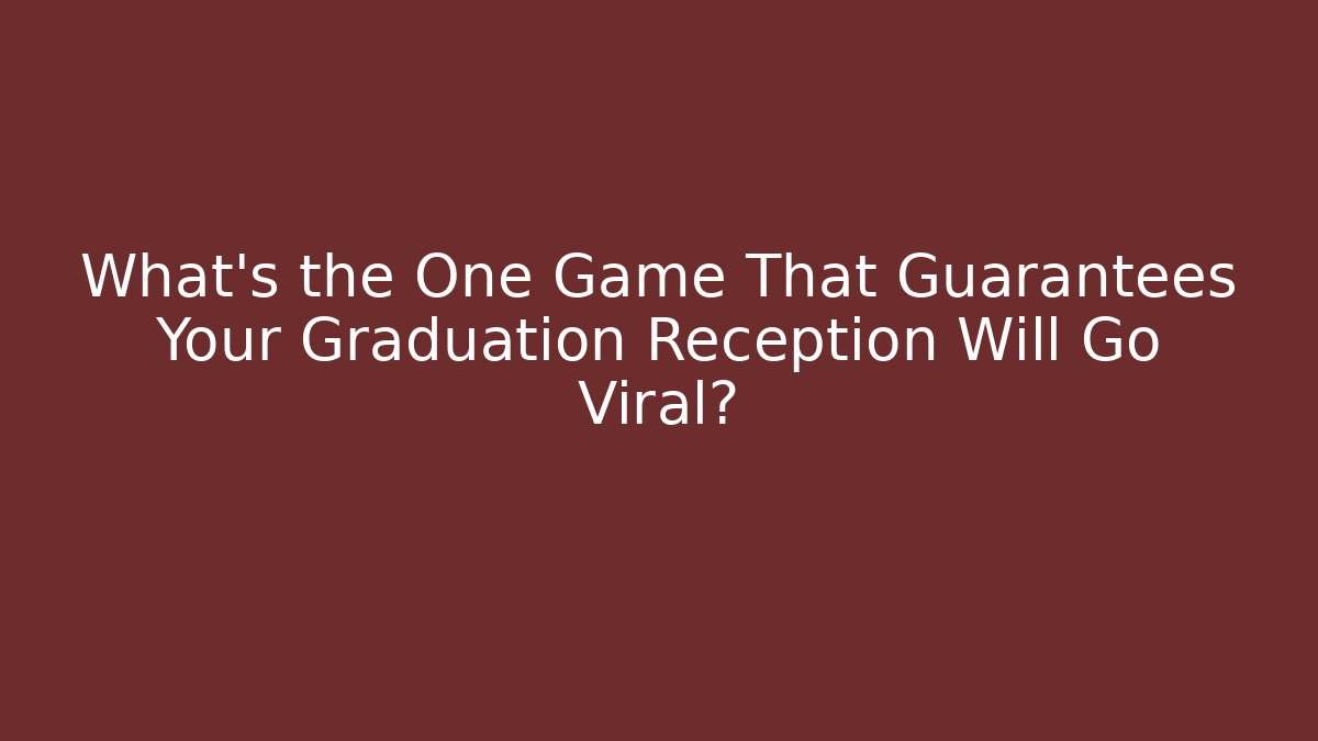 What’s the One Game That Guarantees Your Graduation Reception Will Go Viral?