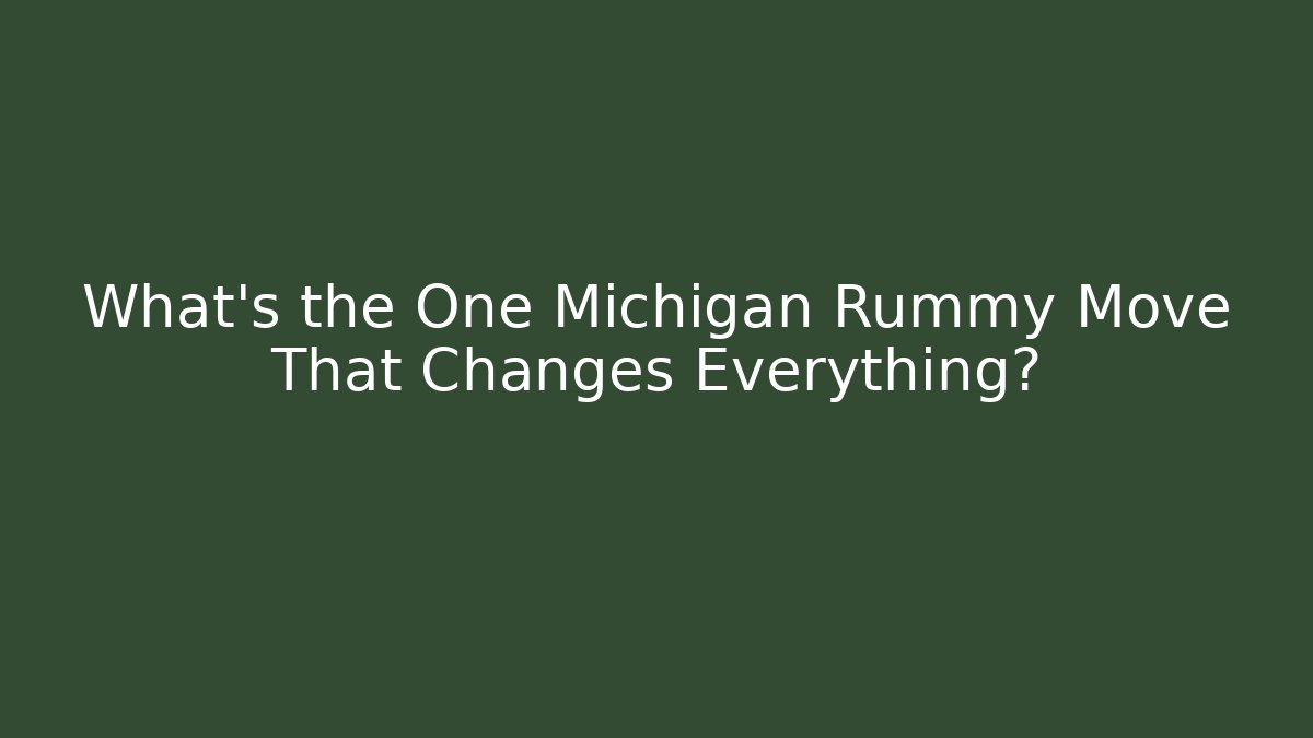 What’s the One Michigan Rummy Move That Changes Everything?
