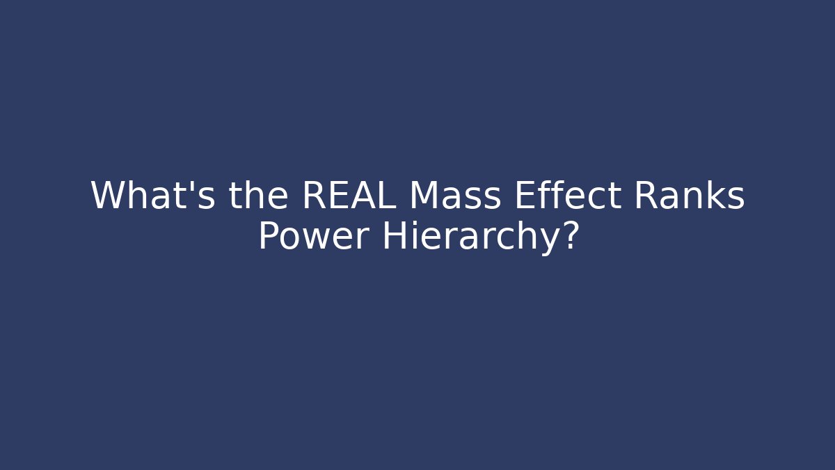 What’s the REAL Mass Effect Ranks Power Hierarchy?