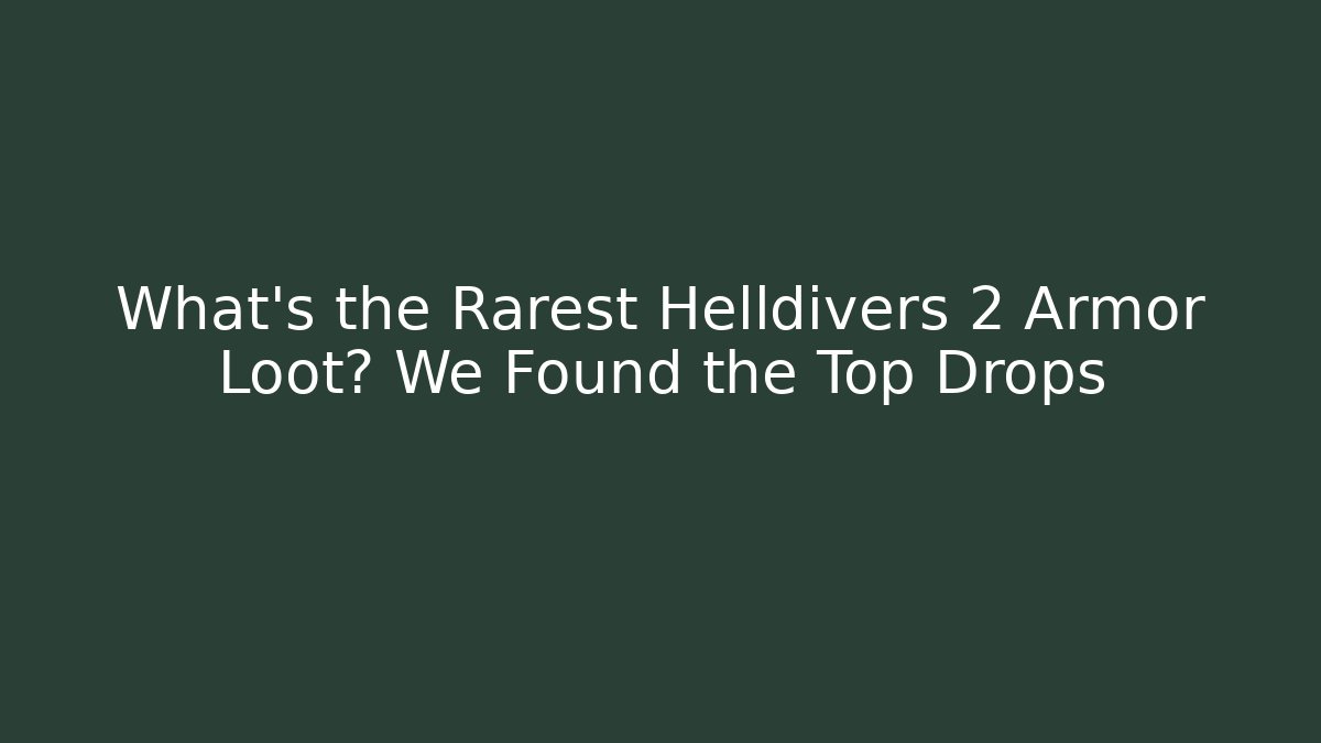 What’s the Rarest Helldivers 2 Armor Loot? We Found the Top Drops